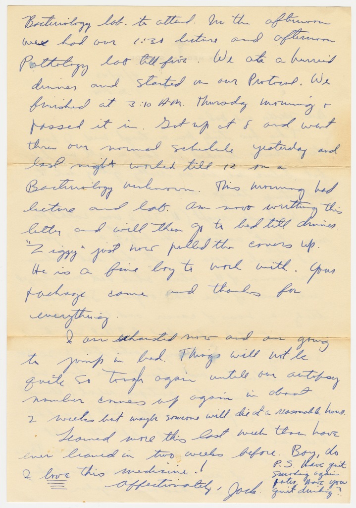 [John McGovern writing to his parents from Duke Medical School in April 1943 describing his hectic school schedule and participating in his first autopsy. The last sentence of the letter reads, "Boy, do I love this medicine!" MS 115 John P. McGovern MD Papers, box 4, folder 5, McGovern Historical Center, Texas Medical Center Library]
